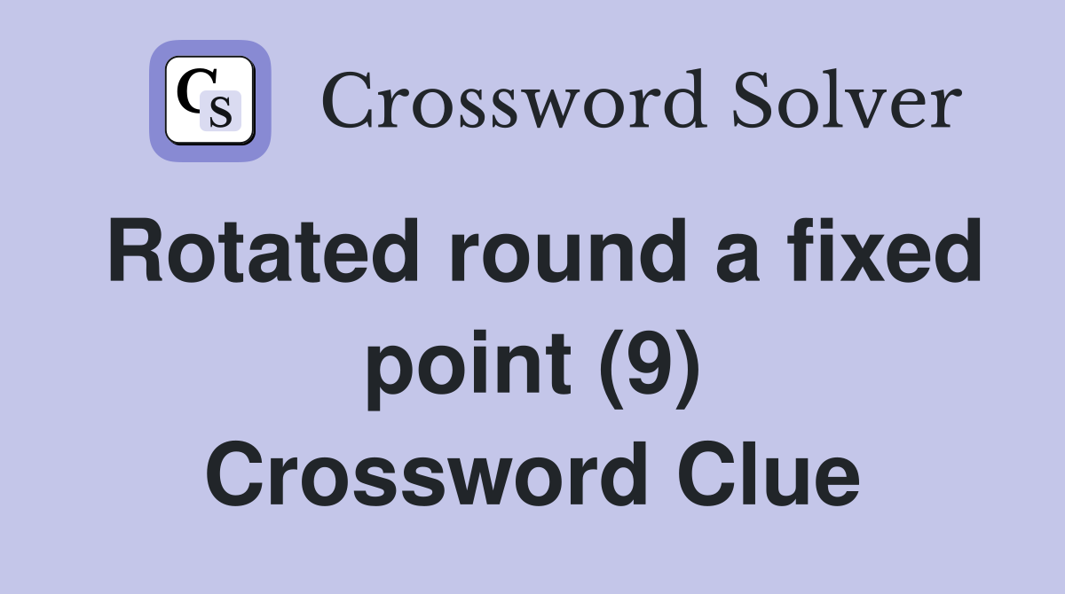 Rotated round a fixed point (9) Crossword Clue Answers Crossword Solver